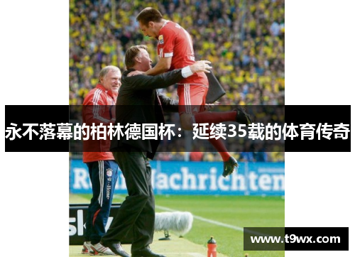 永不落幕的柏林德国杯：延续35载的体育传奇